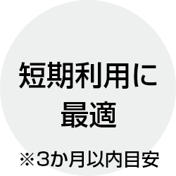 短期利用に最適 ※3か月以内目安