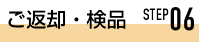 STEP06 ご返却・検品
